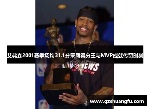 艾弗森2001赛季场均31.1分荣膺得分王与MVP成就传奇时刻