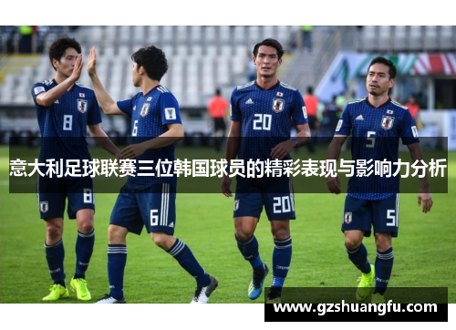 意大利足球联赛三位韩国球员的精彩表现与影响力分析