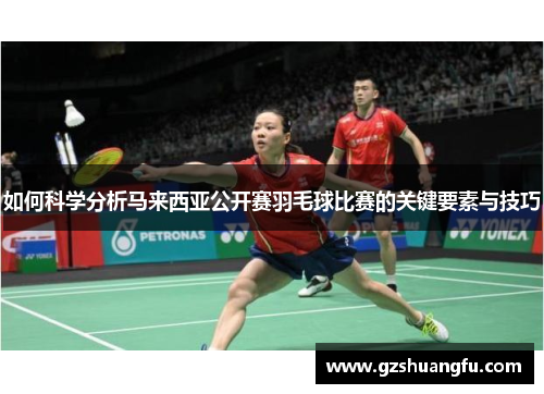 如何科学分析马来西亚公开赛羽毛球比赛的关键要素与技巧