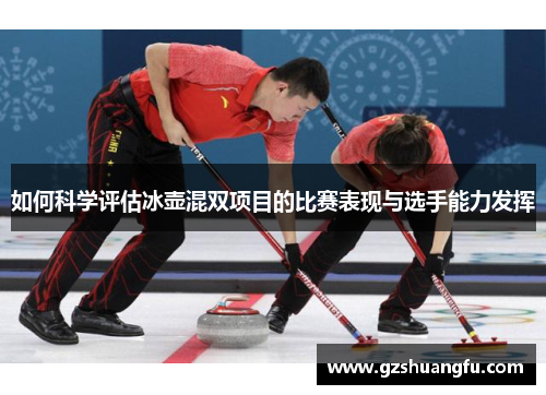 如何科学评估冰壶混双项目的比赛表现与选手能力发挥