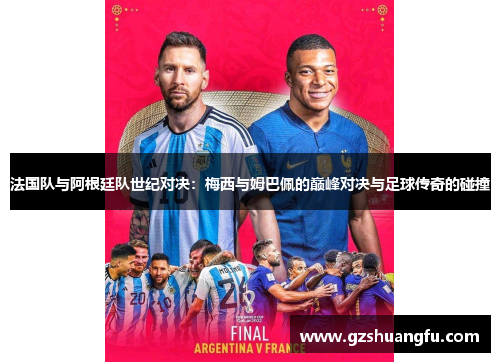 法国队与阿根廷队世纪对决：梅西与姆巴佩的巅峰对决与足球传奇的碰撞