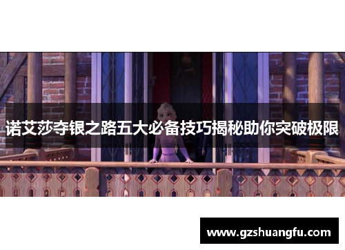 诺艾莎夺银之路五大必备技巧揭秘助你突破极限