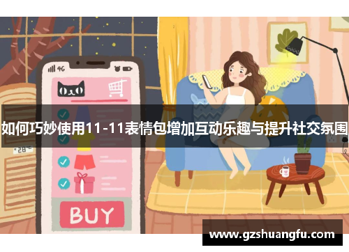 如何巧妙使用11-11表情包增加互动乐趣与提升社交氛围